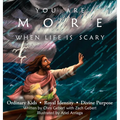 You Are More When Life Is Scary