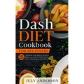 Dash Diet Cookbook for Beginners: 555 Amazing and Simple Recipes for 2020. Lose Weight Fast, Easy and in Healthy Way!