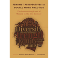 Feminist Perspectives on Social Work Practice: The Intersecting Lives of Women in the 21st Century