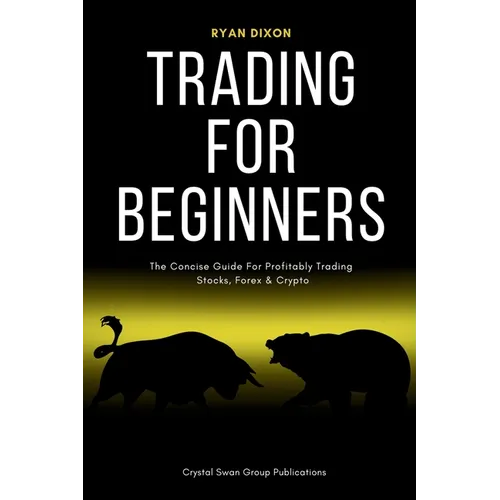 Trading For Beginners: The Concise Guide For Profitably Trading Stocks, Forex & Crypto