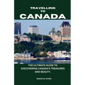 Traveling to Canada: The Ultimate Guide to Discovering Canada's Treasures and Beauty.