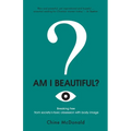 Am I Beautiful?: Breaking Free from Society's Toxic Obsession with Body Image