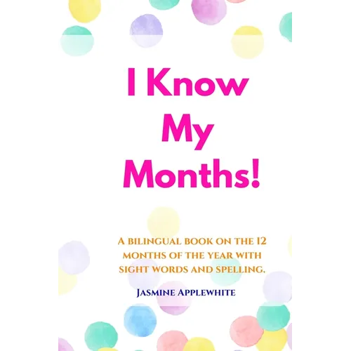 I Know My Months: A bilingual book on the 12 months of the year with sight words and spelling.