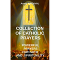 Collection of Catholic Prayers: Powerful Prayers for Faith and Spirituality: Catholic prayers, Religion, Catholicism, Christianity, Christian prayers,