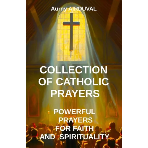 Collection of Catholic Prayers: Powerful Prayers for Faith and Spirituality: Catholic prayers, Religion, Catholicism, Christianity, Christian prayers,