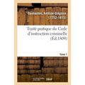 Traité Pratique Du Code d'Instruction Criminelle. Tome 1