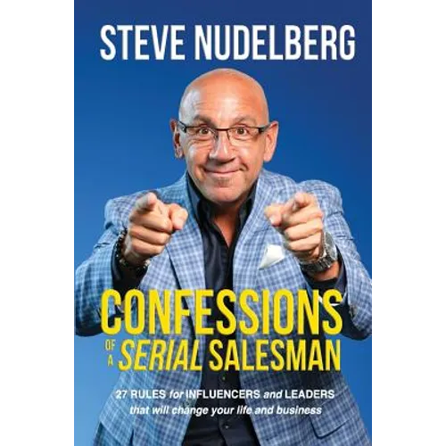 Confessions of a Serial Salesman: 27 Rules for Influencers and Leaders that will change your life and business