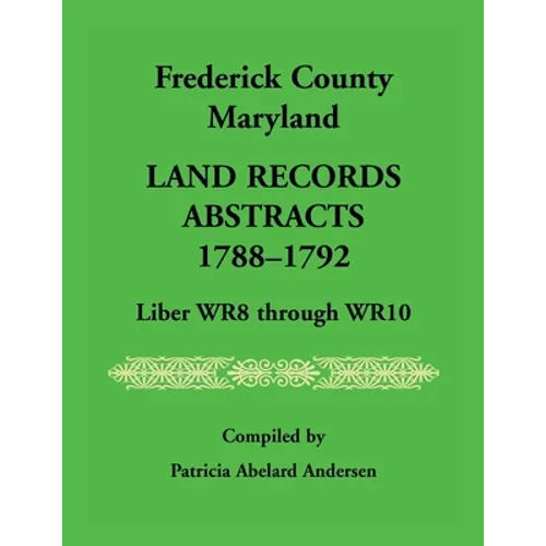 Frederick County, Maryland Land Records Abstracts, 1788-1792, Liber WR8 Through WR10