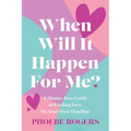 When Will It Happen For Me?: A Shame-Free Guide to Finding Love On Your Own Timeline
