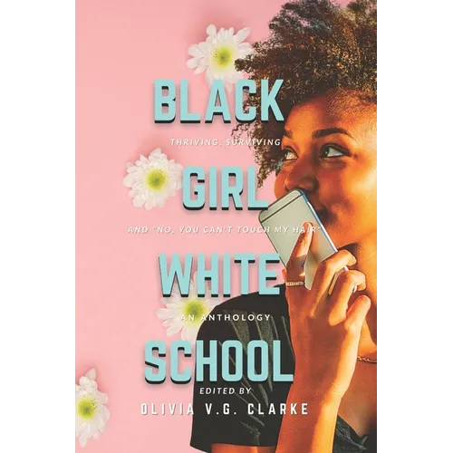 Black Girl, White School: Thriving, Surviving and No, You Can't Touch My Hair. an Anthology