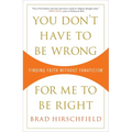 You Don't Have to Be Wrong for Me to Be Right: Finding Faith Without Fanaticism