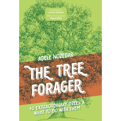 The Tree Forager: 40 Extraordinary Trees & What to Do with Them