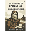 The Prophecies Of The Brahan Seer (Coinneach Odhar Fiosaiche)