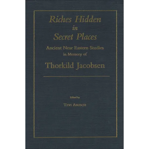 Riches Hidden in Secret Places: Ancient Near Eastern Studies in Memory of Thorkild Jacobsen
