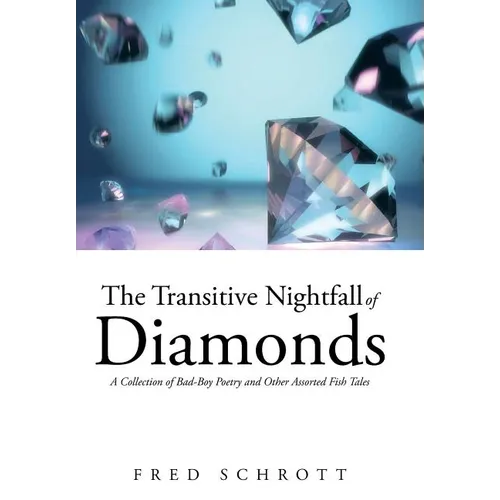 The Transitive Nightfall of Diamonds: A Collection of Bad-Boy Poetry and Other Assorted Fish Tales