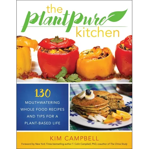 The Plantpure Kitchen: 130 Mouthwatering, Whole Food Recipes and Tips for a Plant-Based Life