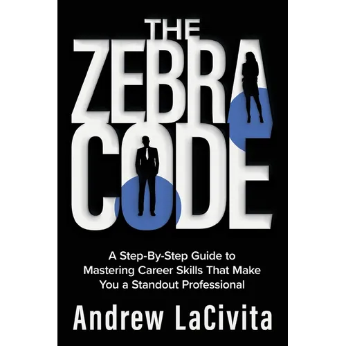The Zebra Code: A Step-By-Step Guide to Mastering Career Skills That Make You a Standout Professional