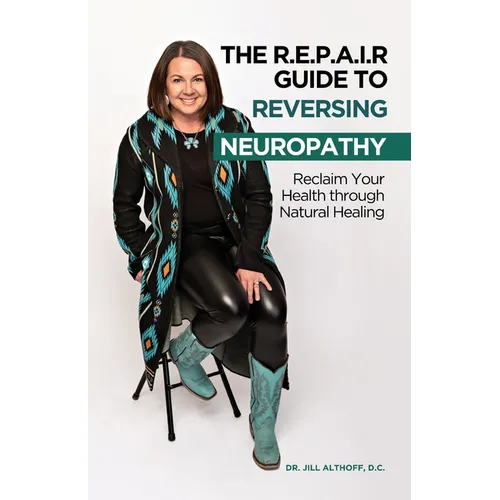 The R.E.P.A.I.R Guide to Reversing Neuropathy, Reclaim Your Health Through Natural Healing