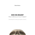 GOD OR SPACE? What Difference Does It Make?: [rewiring the human perception of time]