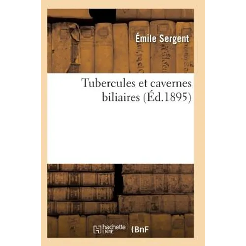 Tubercules Et Cavernes Biliaires Recherches Anatomo-Pathologiques