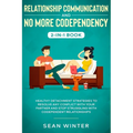 Relationship Communication and No More Codependency 2-in-1 Book: Healthy Detachment Strategies to Resolve Any Conflict with Your Partner and Stop Stru