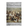 The Fetterman Massacre and the Battle of the Little Bighorn: The History and Legacy of the U.S. Army's Worst Defeats against the Native Americans