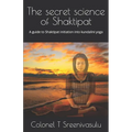 The secret science of Shaktipat: A guide to Shaktipat initiation into kundalini yoga