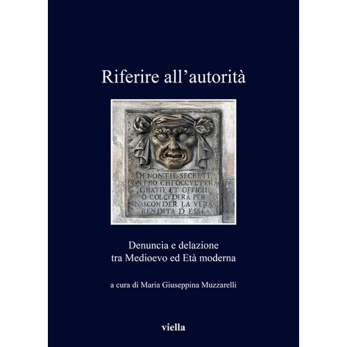 Riferire All'autorita: Denuncia E Delazione Tra Medioevo Ed Eta Moderna
