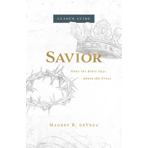Savior Leader Guide: What the Bible Says about the Cross