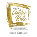 The New Golden Rule: The Professional Perfectionist's Guide to Greater Emotional Intelligence, A More Fulfilling Career, and A Better Life