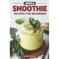 Simple Smoothie Recipes For Beginners: Delicious Healthy Smoothie Recipe Book Easy Mix-And-Match