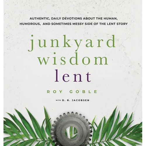 Junkyard Wisdom Lent: The Human Side of Lent begins as Jesus Journeys Toward Jerusalem