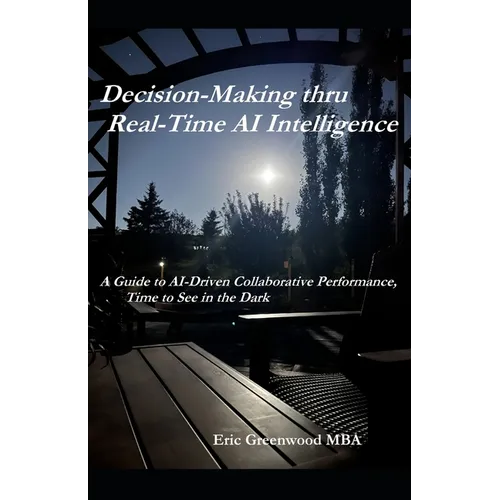 Decision-Making thru Real-Time AI Intelligence: A Guide to AI-Driven Collaborative Performance, Time to See in the Dark