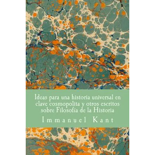 Ideas para una historia universal en clave cosmopolita y otros escritos sobre Filosofia de la Historia