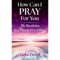 How Can I Pray for You: The Revelation that Changed Everything