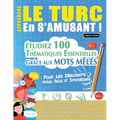 Apprendre Le Turc En s'Amusant - Pour Les Débutants: Niveau Facile Et Intermédiaire - Étudiez 100 Thématiques Essentielles Grâce Aux Mots Mêlés - Vol.