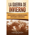 La Guerra de Invierno: Una guía fascinante de la guerra ruso-finlandesa entre Finlandia y la Unión Soviética