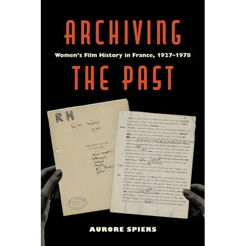 Archiving the Past: Women's Film History in France, 1927-1978 Volume 10