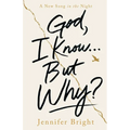 God, I Know... But Why?: A New Song in the Night
