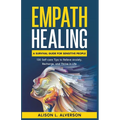 Empath Healing: A Survival Guide for Sensitive People (130 Self-care Tips to Relieve Anxiety, Recharge, and Thrive in Life)