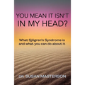 You Mean it Isn't in my Head?: What Sjogren's Syndrome is and What you can do About it
