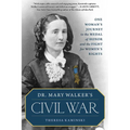 Dr. Mary Walker's Civil War: One Woman's Journey to the Medal of Honor and the Fight for Women's Rights