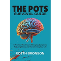 The Pots Survival Guide: A Practical Roadmap to Managing Symptoms, Reducing Flares, and Transforming Your Life