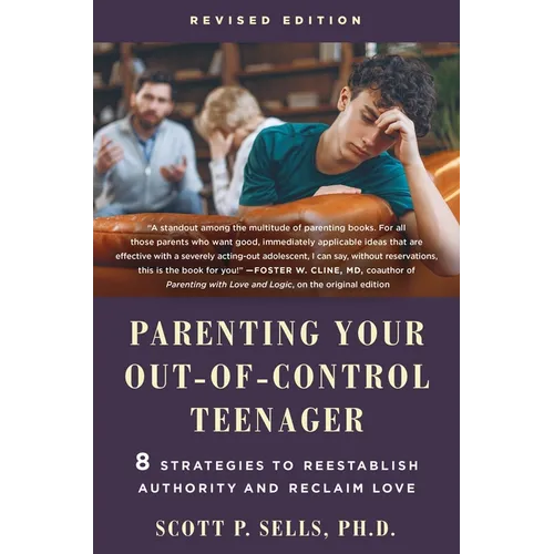 Parenting Your Out-Of-Control Teenager: 8 Strategies to Reestablish Authority and Reclaim Love (Revised Edition)