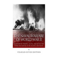 The Naval Warfare of World War II: The History of the Ships, Tactics, and Battles that Shaped the Fighting in the Atlantic and Pacific