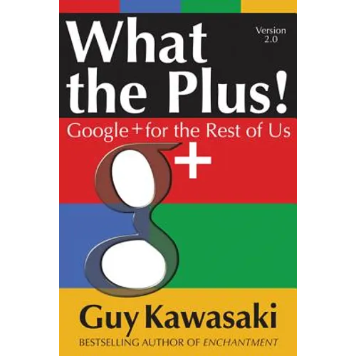 What the Plus!: Google+ for the Rest of Us