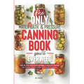 The Only Water Bath and Pressure Canning Book You'll Ever Need: Step-by-Step Guide From Beginner to Mastery Prepper - Safe Practices, Seasonal Recipes