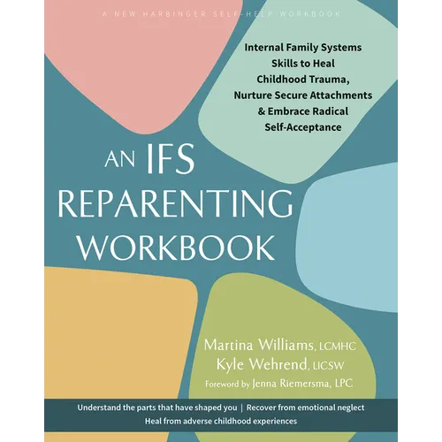 An Ifs Reparenting Workbook: Internal Family Systems Skills to Heal Childhood Trauma, Nurture Secure Attachments, and Embrace Radical Self-Acceptance