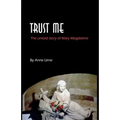 Trust Me: The Untold Story of Mary Magdalene