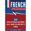 French Phrasebook: 2500 Popular Phrases and Words You'll Want for Your Trip to France